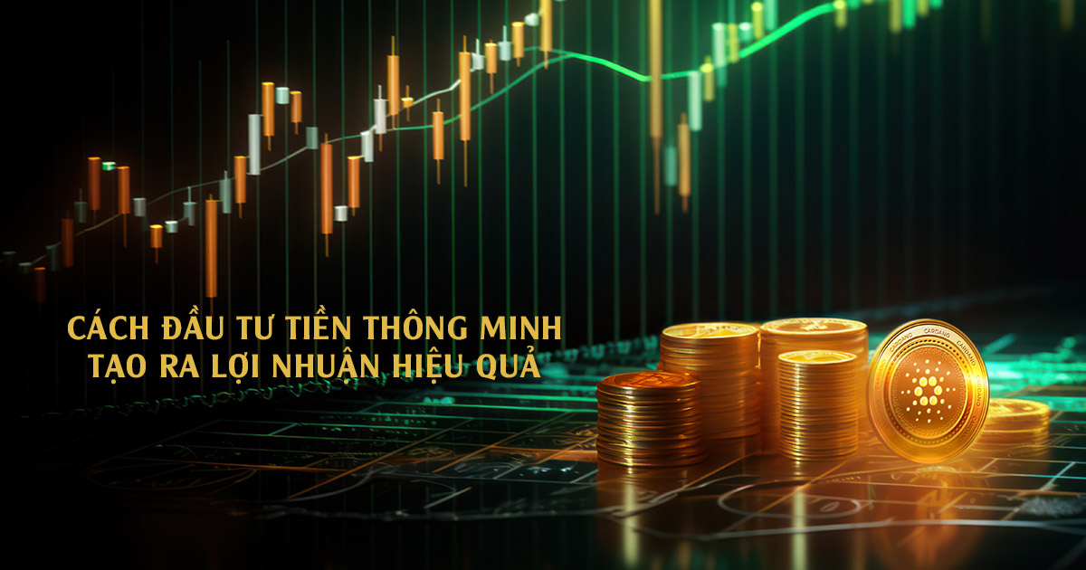 Cách Đầu Tư Tiền Thông Minh Tạo Ra Lợi Nhuận Bền Vững